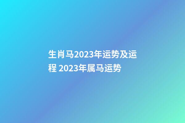 生肖马2023年运势及运程 2023年属马运势-第1张-观点-玄机派